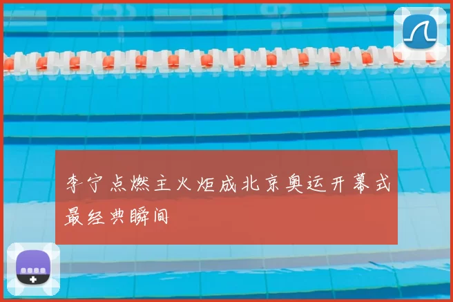 李宁点燃主火炬成北京奥运开幕式最经典瞬间