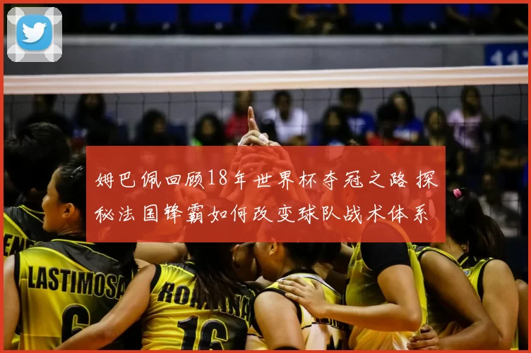 姆巴佩回顾18年世界杯夺冠之路 探秘法国锋霸如何改变球队战术体系