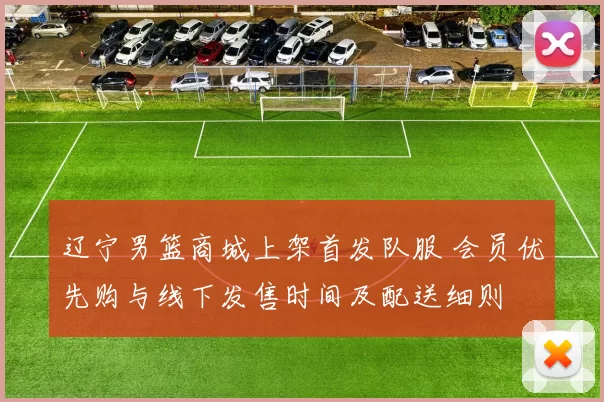 辽宁男篮商城上架首发队服 会员优先购与线下发售时间及配送细则