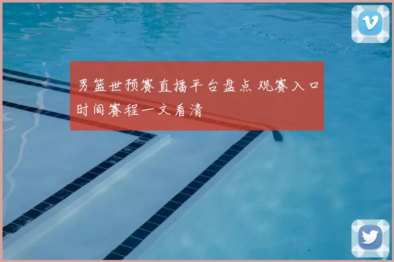 男篮世预赛直播平台盘点 观赛入口时间赛程一文看清